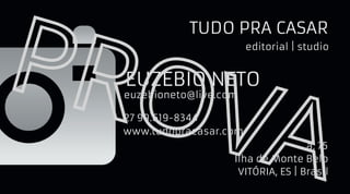 VITÓRIA, ES | Brasil
Ilha de Monte Belo
Av. Carlos Moreira Lima, 75
www.tudopracasar.com
27 99.619-8344
euzebioneto@live.com
EUZÉBIO NETO
editorial | studio
TUDO PRA CASAR
PROVA
 