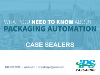 AUTOMATED CASE SEALERS
Automating the Case Sealing Process Can Save Thousands
Every Year.
844.495.5208 | ipack.com | knowledge@ipack.com
CASE SEALERS
 