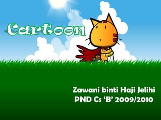 Zawani binti Haji Jelihi
PND Cs ‘B’ 2009/2010
 