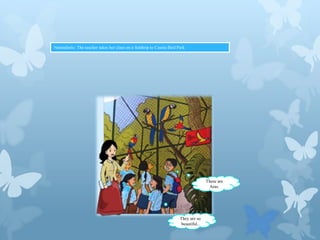 Naturalistic: The teacher takes her class on a fieldtrip to Casela Bird Park

These are
Aras.

They are so
beautiful..

 