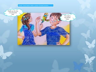 Visual: visual learner makes a poster of animal pictures.

Thank you Ali, this
is my favourite
bird.
You made a
nice picture
Tania.

 