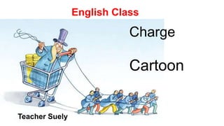 Charge
English Class
Teacher Suely
Cartoon
 