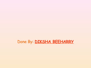 Done By:   DIKSHA BEEHARRY 