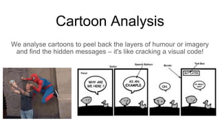 Cartoon Analysis
We analyse cartoons to peel back the layers of humour or imagery
and find the hidden messages – it's like cracking a visual code!
 