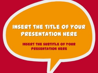 Insert the title of your
   presentation here
   Insert the subtitle of your
       presentation here
 