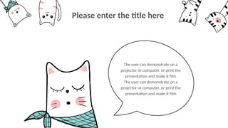 The user can demonstrate on a
projector or computer, or print the
presentation and make it film
The user can demonstrate on a
projector or computer, or print the
presentation and make it film
Please enter the title here
 
