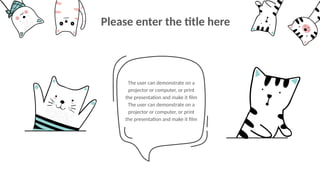 The user can demonstrate on a
projector or computer, or print
the presentation and make it film
The user can demonstrate on a
projector or computer, or print
the presentation and make it film
Please enter the title here
 