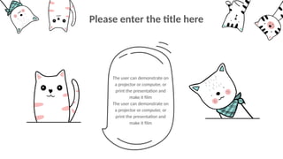 The user can demonstrate on
a projector or computer, or
print the presentation and
make it film
The user can demonstrate on
a projector or computer, or
print the presentation and
make it film
Please enter the title here
 