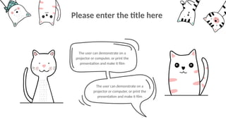 The user can demonstrate on a
projector or computer, or print the
presentation and make it film
The user can demonstrate on a
projector or computer, or print the
presentation and make it film
Please enter the title here
 
