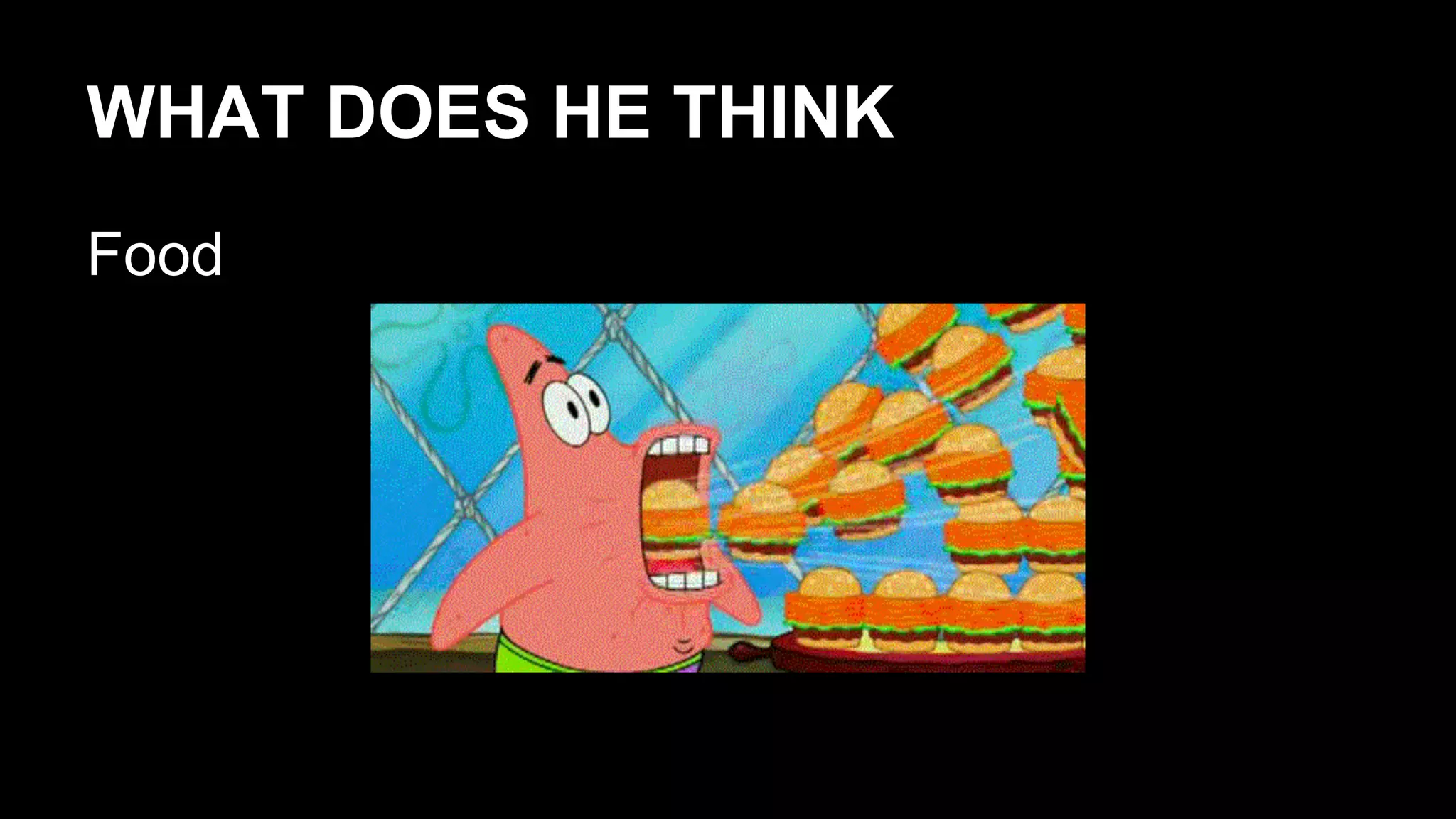 WHAT DOES HE THINK
Food