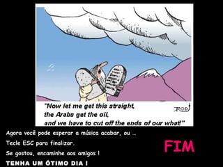 Agora você pode esperar a música acabar, ou …
Tecle ESC para finalizar.
Se gostou, encaminhe aos amigos !
                                                FIM
TENHA UM ÓTIMO DIA !
 