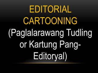 EDITORIAL
CARTOONING
(Paglalarawang Tudling
or Kartung PangEditoryal)

 