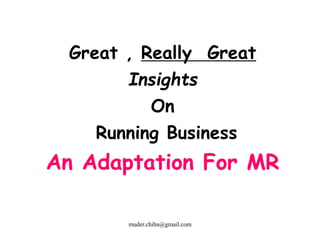 0
Great , Really Great
Insights
On
Running Business
An Adaptation For MR
muder.chiba@gmail.com
 