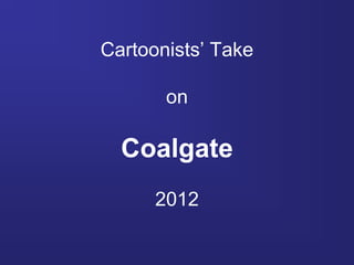 Cartoonists’ Take

       on

  Coalgate
      2012
 