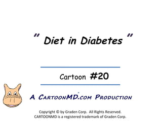 ”  Diet in Diabetes   ” Copyright © by Graden Corp.  All Rights Reserved. CARTOONMD is a registered trademark of Graden Corp. ® Cartoon  #20 