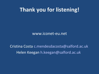 Thank you for listening! www.iconet-eu.net Cristina Costa  [email_address]   Helen Keegan  [email_address]   