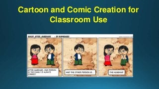 Cartoon and Comic Creation for
Classroom Use
 