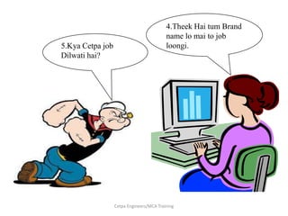 4.Theek Haitum Brand name lo mai to job loongi.5.Kya Cetpa job Dilwatihai?Cetpa Engineers/MCA Training