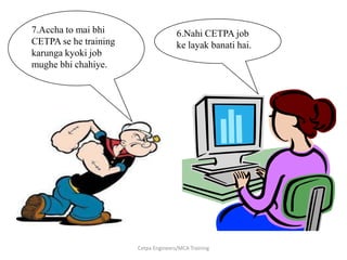 7.Accha to maibhi CETPA se he training karungakyoki job mughebhichahiye.6.Nahi CETPA job kelayakbanatihai.Cetpa Engineers/MCA Training