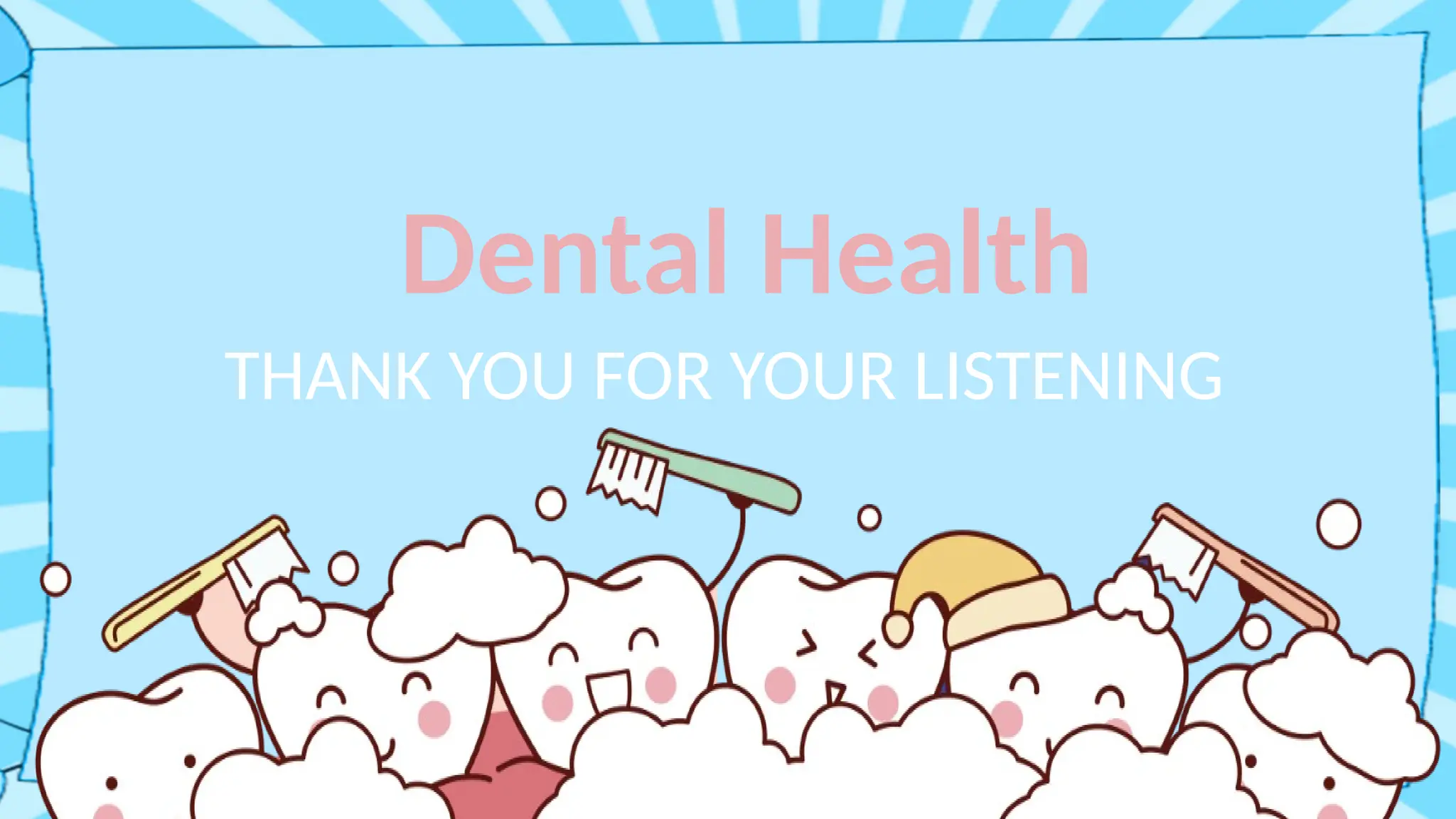 Dental Health
THANK YOU FOR YOUR LISTENING
 