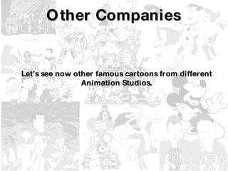 Other Companies Let’s see now other famous cartoons from different Animation Studios. 