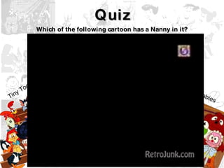 Quiz Which of the following cartoon has a Nanny in it? Tiny Toons Muppet Babies Digimon 