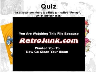 Quiz In this cartoon there is a little girl called “Penny”,  which cartoon is it? Teen Titans Rugrats Inspector Gadget 