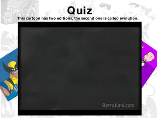 Quiz This cartoon has two editions, the second one is called evolution. X-men Sailor Moon Doug 