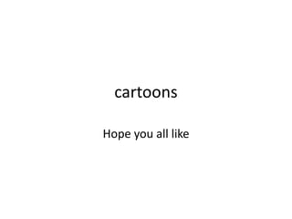 cartoons
Hope you all like
 