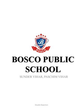 BOSCO PUBLIC
SCHOOL
SUNDER VIHAR, PASCHIM VIHAR
Double Depiction
 
