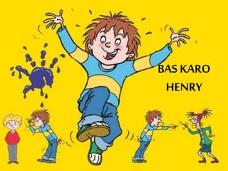 BAS KARO
HENRY
 