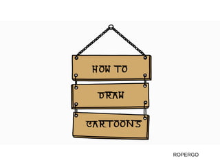 HOW TO
DRAW
CARTOONS
ROPERGO
 