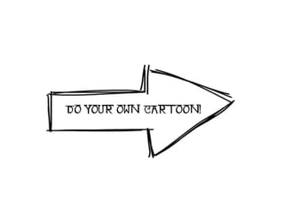 DO YOUR OWN CARTOON!
 