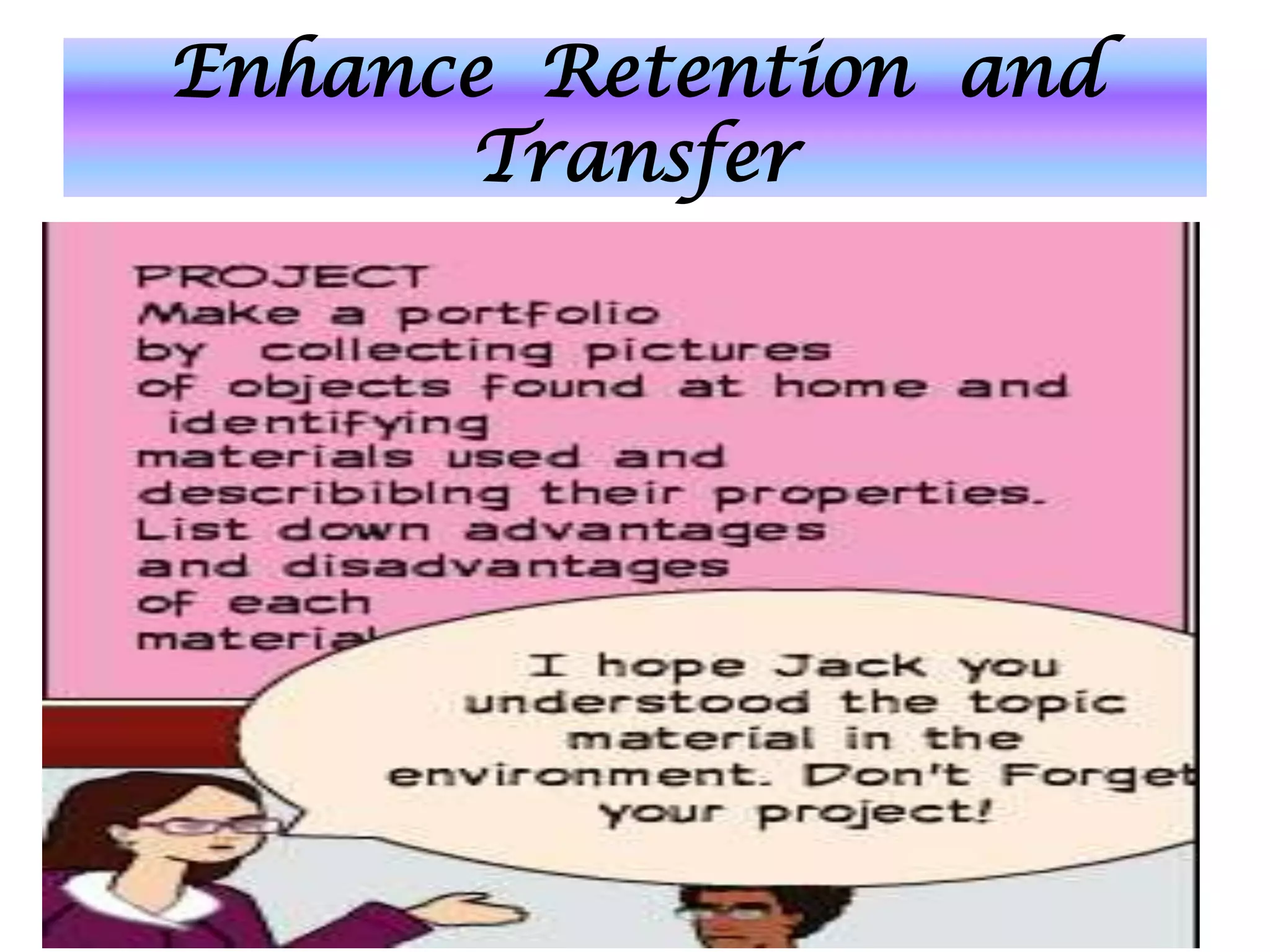 Enhance Retention and
      Transfer
 