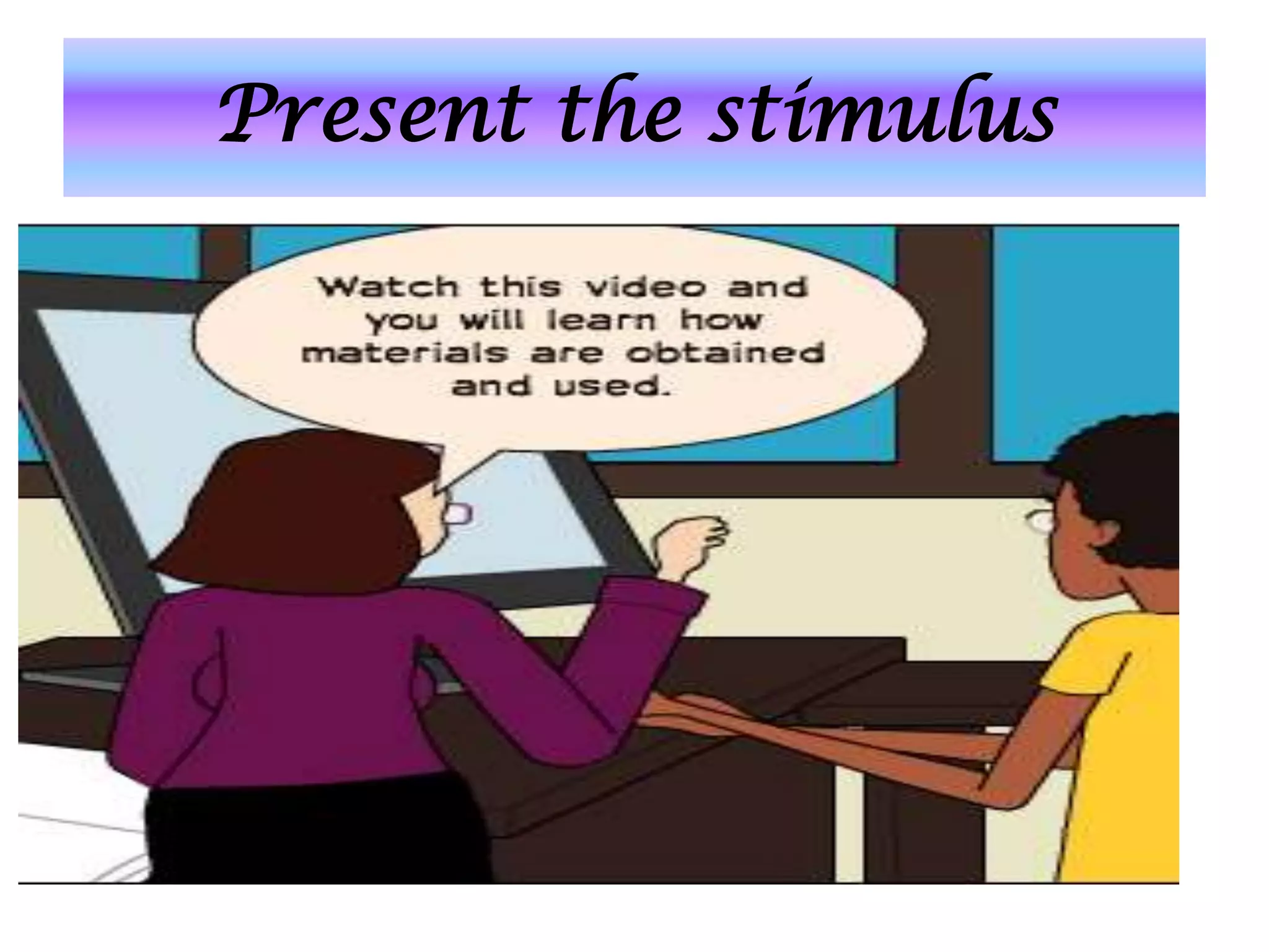 Present the stimulus
 