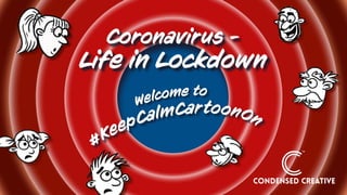 #KeepCalmCartoonOn
Welcome to
Coronavirus -
Life in Lockdown
TM
 