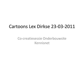 Cartoons Lex Dirkse 23-03-2011 Co-creatiesessie Onderbouwsite Kennisnet 