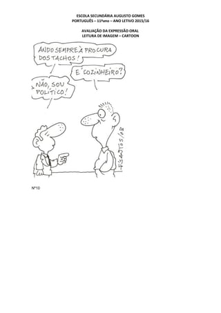 ESCOLA SECUNDÁRIA AUGUSTO GOMES
PORTUGUÊS – 11ºano – ANO LETIVO 2015/16
AVALIAÇÃO DA EXPRESSÃO ORAL
LEITURA DE IMAGEM – CARTOON
Nº10
 