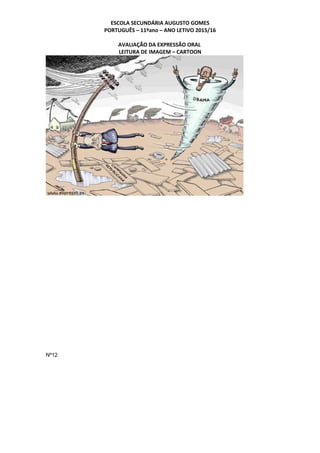 ESCOLA SECUNDÁRIA AUGUSTO GOMES
PORTUGUÊS – 11ºano – ANO LETIVO 2015/16
AVALIAÇÃO DA EXPRESSÃO ORAL
LEITURA DE IMAGEM – CARTOON
Nº12
 