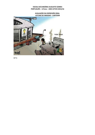 ESCOLA SECUNDÁRIA AUGUSTO GOMES
PORTUGUÊS – 11ºano – ANO LETIVO 2015/16
AVALIAÇÃO DA EXPRESSÃO ORAL
LEITURA DE IMAGEM – CARTOON
Nº13
 
