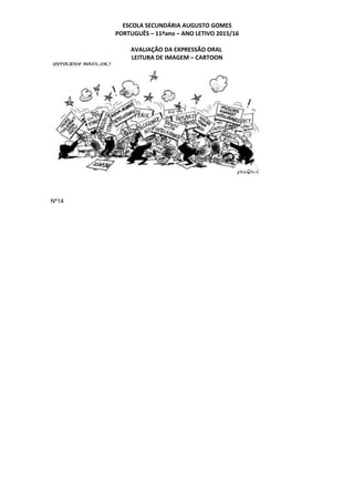 ESCOLA SECUNDÁRIA AUGUSTO GOMES
PORTUGUÊS – 11ºano – ANO LETIVO 2015/16
AVALIAÇÃO DA EXPRESSÃO ORAL
LEITURA DE IMAGEM – CARTOON
Nº14
 