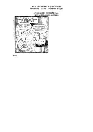 ESCOLA SECUNDÁRIA AUGUSTO GOMES
PORTUGUÊS – 11ºano – ANO LETIVO 2015/16
AVALIAÇÃO DA EXPRESSÃO ORAL
LEITURA DE IMAGEM – CARTOON
Nº16
 