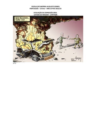 ESCOLA SECUNDÁRIA AUGUSTO GOMES
PORTUGUÊS – 11ºano – ANO LETIVO 2015/16
AVALIAÇÃO DA EXPRESSÃO ORAL
LEITURA DE IMAGEM – CARTOON
nº17
 