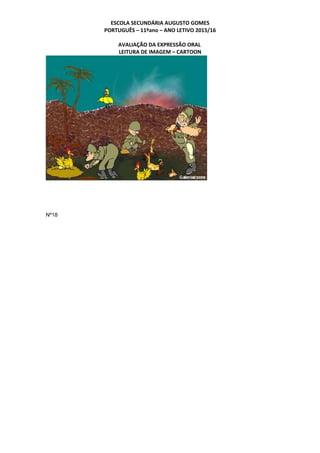 ESCOLA SECUNDÁRIA AUGUSTO GOMES
PORTUGUÊS – 11ºano – ANO LETIVO 2015/16
AVALIAÇÃO DA EXPRESSÃO ORAL
LEITURA DE IMAGEM – CARTOON
Nº18
 