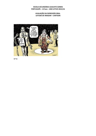ESCOLA SECUNDÁRIA AUGUSTO GOMES
PORTUGUÊS – 11ºano – ANO LETIVO 2015/16
AVALIAÇÃO DA EXPRESSÃO ORAL
LEITURA DE IMAGEM – CARTOON
Nº19
 