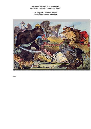 ESCOLA SECUNDÁRIA AUGUSTO GOMES
PORTUGUÊS – 11ºano – ANO LETIVO 2015/16
AVALIAÇÃO DA EXPRESSÃO ORAL
LEITURA DE IMAGEM – CARTOON
Nº27
 