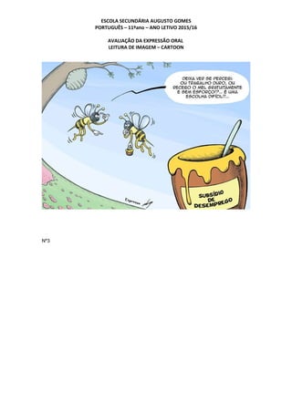 ESCOLA SECUNDÁRIA AUGUSTO GOMES
PORTUGUÊS – 11ºano – ANO LETIVO 2015/16
AVALIAÇÃO DA EXPRESSÃO ORAL
LEITURA DE IMAGEM – CARTOON
Nº3
 