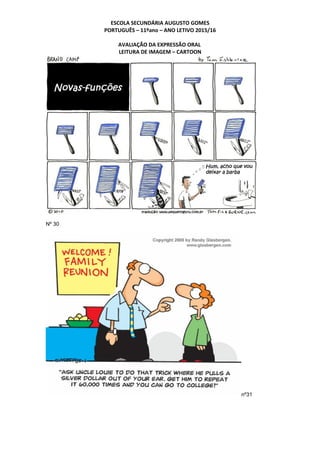 ESCOLA SECUNDÁRIA AUGUSTO GOMES
PORTUGUÊS – 11ºano – ANO LETIVO 2015/16
AVALIAÇÃO DA EXPRESSÃO ORAL
LEITURA DE IMAGEM – CARTOON
Nº 30
nº31
 