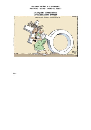ESCOLA SECUNDÁRIA AUGUSTO GOMES
PORTUGUÊS – 11ºano – ANO LETIVO 2015/16
AVALIAÇÃO DA EXPRESSÃO ORAL
LEITURA DE IMAGEM – CARTOON
Nº34
 