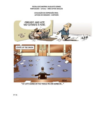 ESCOLA SECUNDÁRIA AUGUSTO GOMES
PORTUGUÊS – 11ºano – ANO LETIVO 2015/16
AVALIAÇÃO DA EXPRESSÃO ORAL
LEITURA DE IMAGEM – CARTOON
Nº 36
 